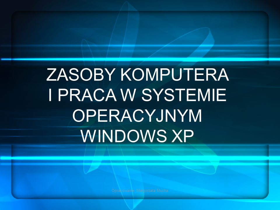 ZASOBY KOMPUTERA I PRACA W SYSTEMIE OPERACYJNYM WINDOWS XP
