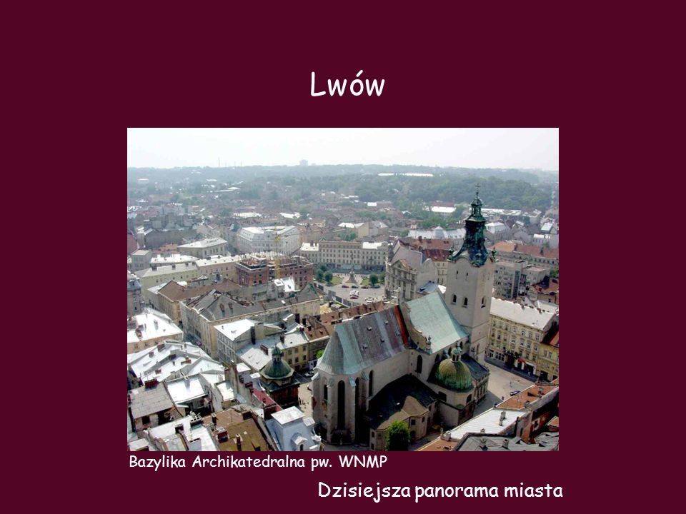 Lwów Bazylika Archikatedralna pw. WNMP Dzisiejsza panorama miasta