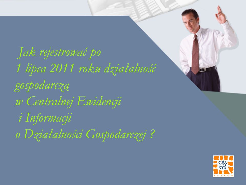 Jak rejestrować po 1 lipca 2011 roku działalność gospodarczą w Centralnej Ewidencji i Informacji o Działalności Gospodarczej