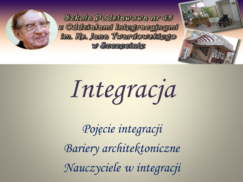 Pojęcie integracji Bariery architektoniczne Nauczyciele w integracji