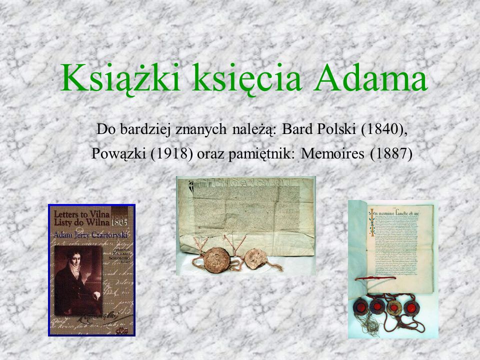 Książki księcia Adama Do bardziej znanych należą: Bard Polski (1840), Powązki (1918) oraz pamiętnik: Memoires (1887)