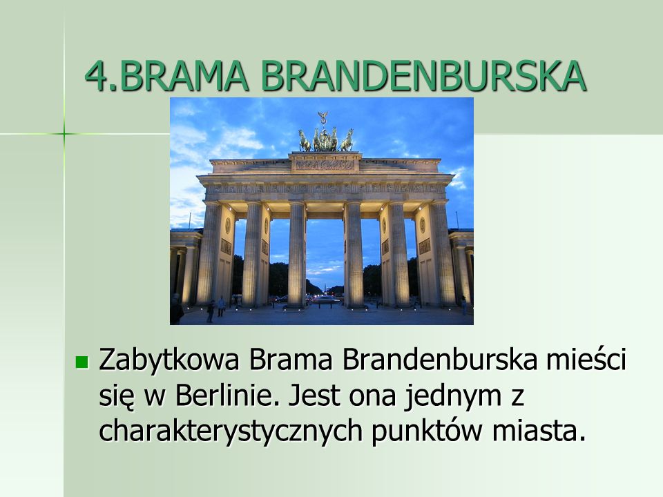 4.BRAMA BRANDENBURSKA Zabytkowa Brama Brandenburska mieści się w Berlinie.