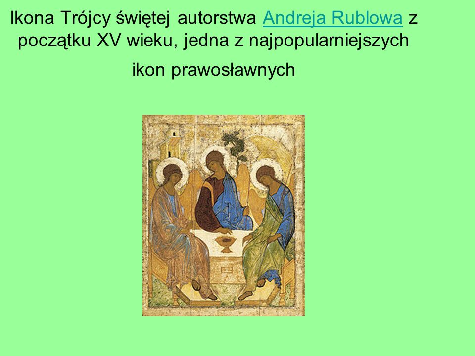 Ikona Trójcy świętej autorstwa Andreja Rublowa z początku XV wieku, jedna z najpopularniejszych ikon prawosławnych