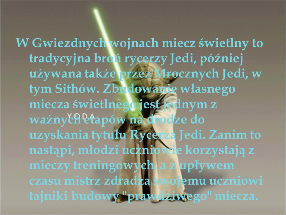 W Gwiezdnych wojnach miecz świetlny to tradycyjna broń rycerzy Jedi, później używana także przez Mrocznych Jedi, w tym Sithów.