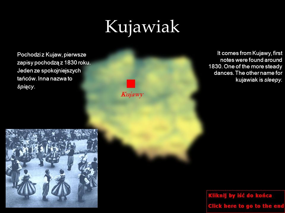 Kujawiak Pochodzi z Kujaw, pierwsze. zapisy pochodzą z 1830 roku. Jeden ze spokojniejszych. tańców. Inna nazwa to.