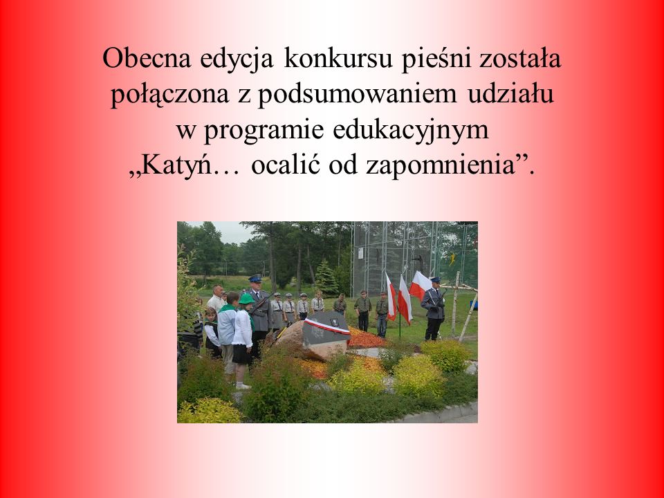 Obecna edycja konkursu pieśni została połączona z podsumowaniem udziału w programie edukacyjnym „Katyń… ocalić od zapomnienia .
