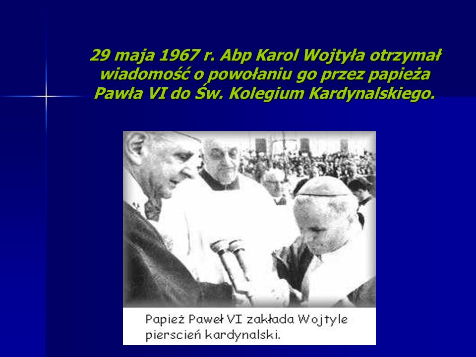 29 maja 1967 r. Abp Karol Wojtyła otrzymał wiadomość o powołaniu go przez papieża Pawła VI do Św.