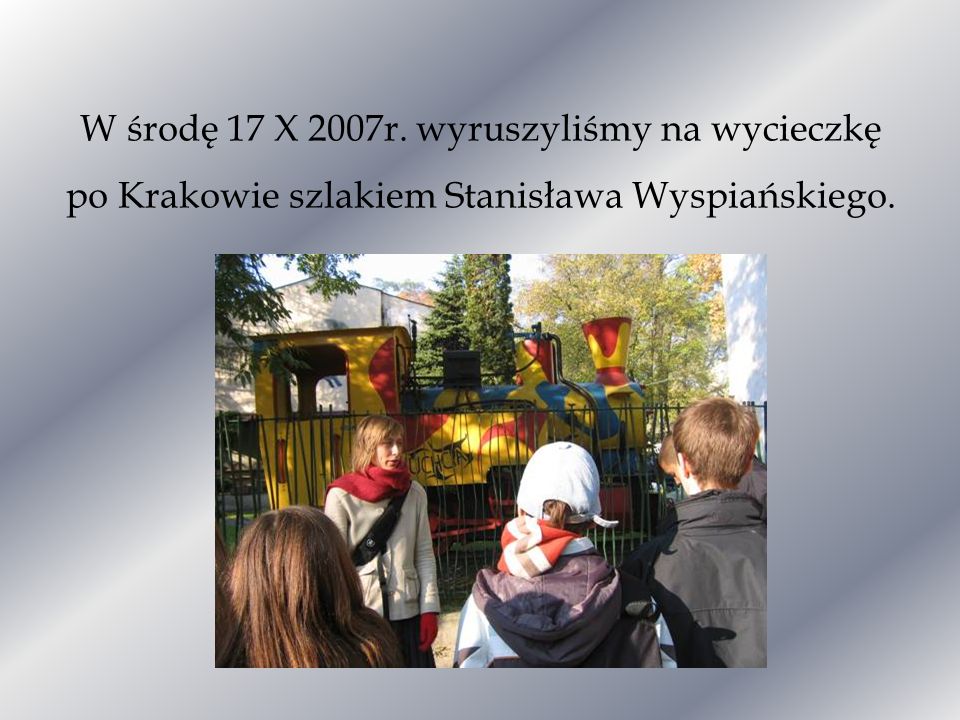 W środę 17 X 2007r. wyruszyliśmy na wycieczkę po Krakowie szlakiem Stanisława Wyspiańskiego.