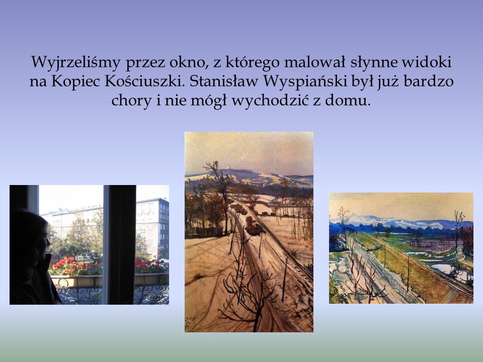 Wyjrzeliśmy przez okno, z którego malował słynne widoki na Kopiec Kościuszki.