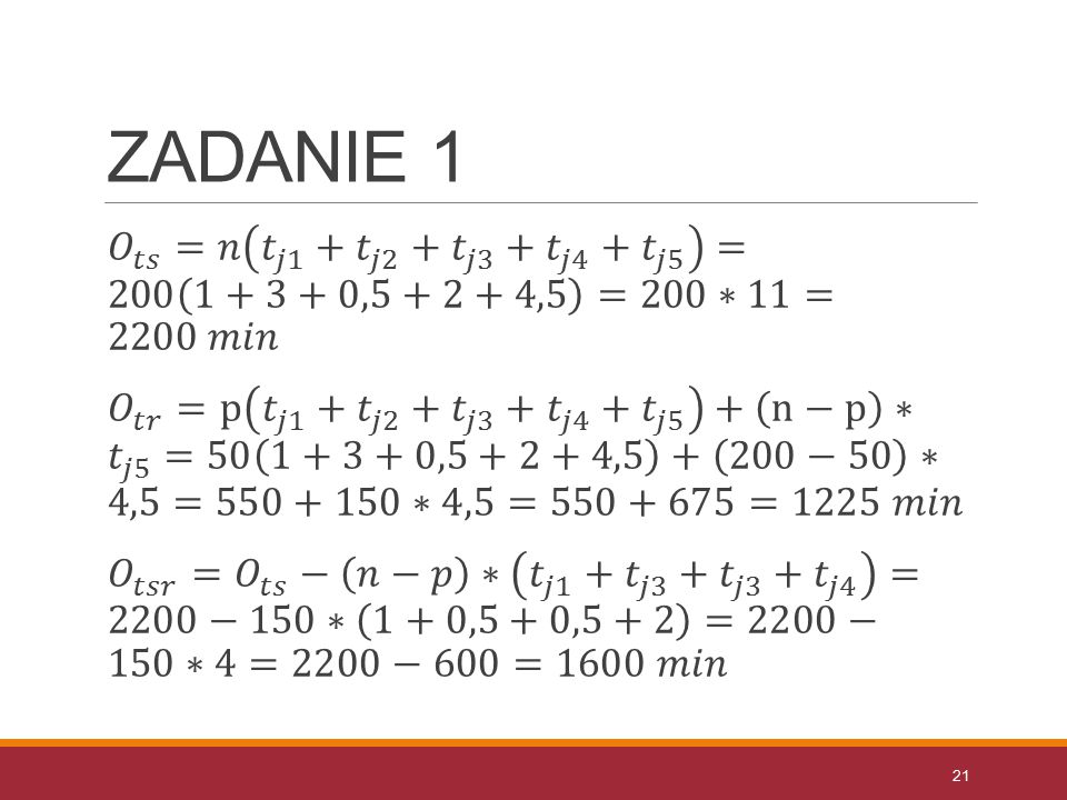 ZADANIE 1 𝑂 𝑡𝑠 =𝑛 𝑡 𝑗1 + 𝑡 𝑗2 + 𝑡 𝑗3 + 𝑡 𝑗4 + 𝑡 𝑗5 = ,5+2+4, ,5+2+4,5 =200∗11=2200 𝑚𝑖𝑛.