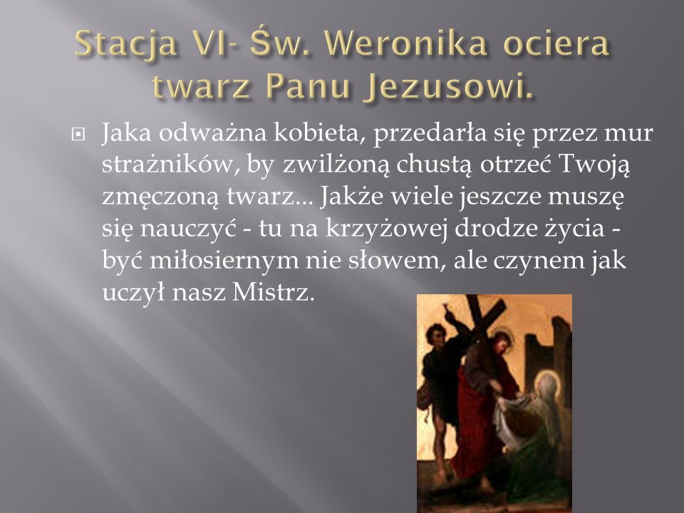 Stacja VI- Św. Weronika ociera twarz Panu Jezusowi.