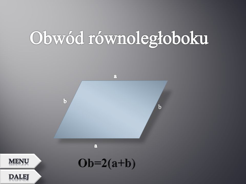 Obwód równoległoboku a b b a MENU Ob=2(a+b) Dalej