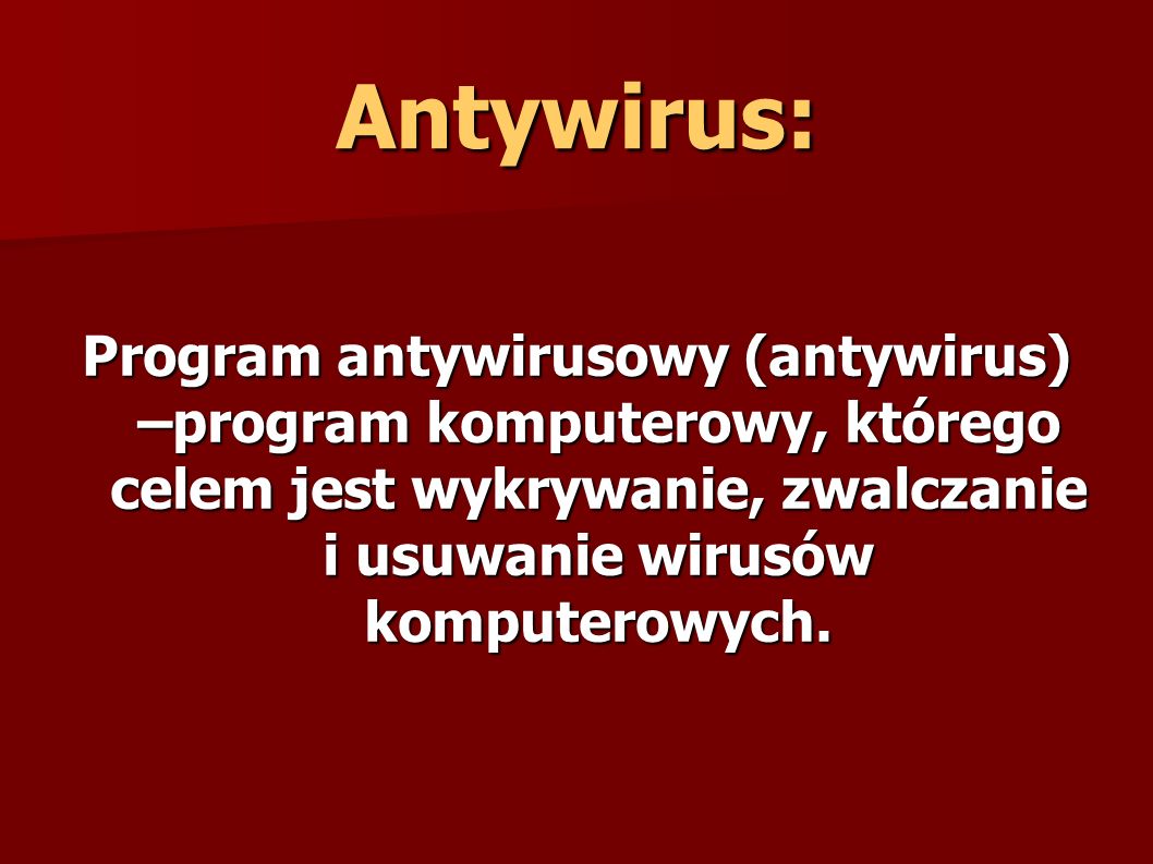 Antywirus: Program antywirusowy (antywirus) –program komputerowy, którego celem jest wykrywanie, zwalczanie i usuwanie wirusów komputerowych.