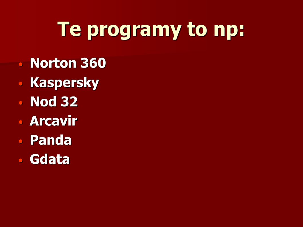 Te programy to np: Norton 360 Kaspersky Nod 32 Arcavir Panda Gdata