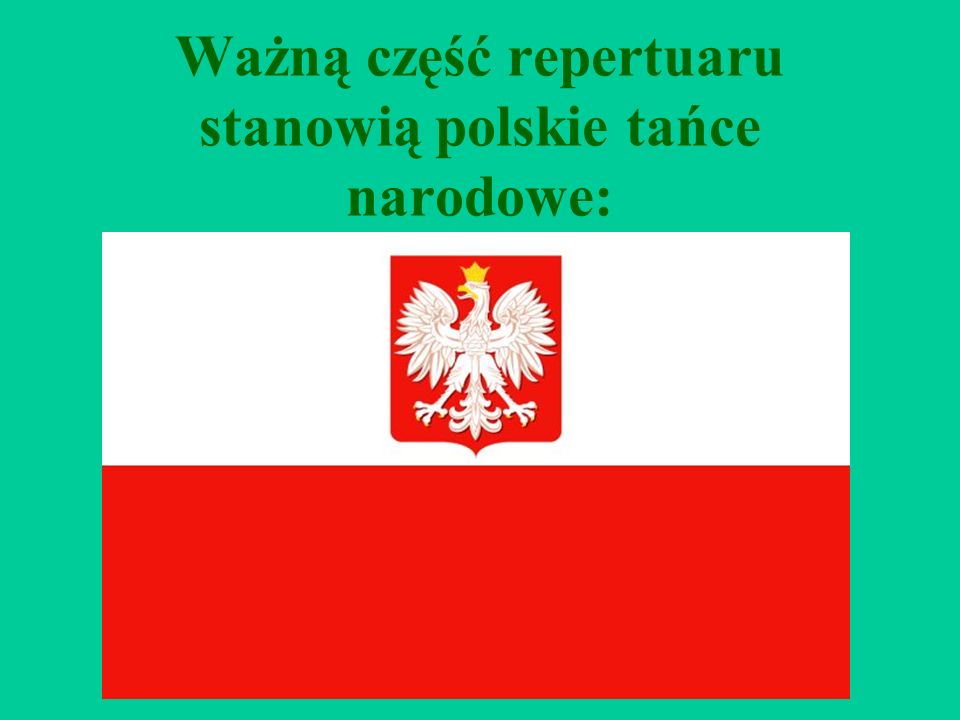 Ważną część repertuaru stanowią polskie tańce narodowe:
