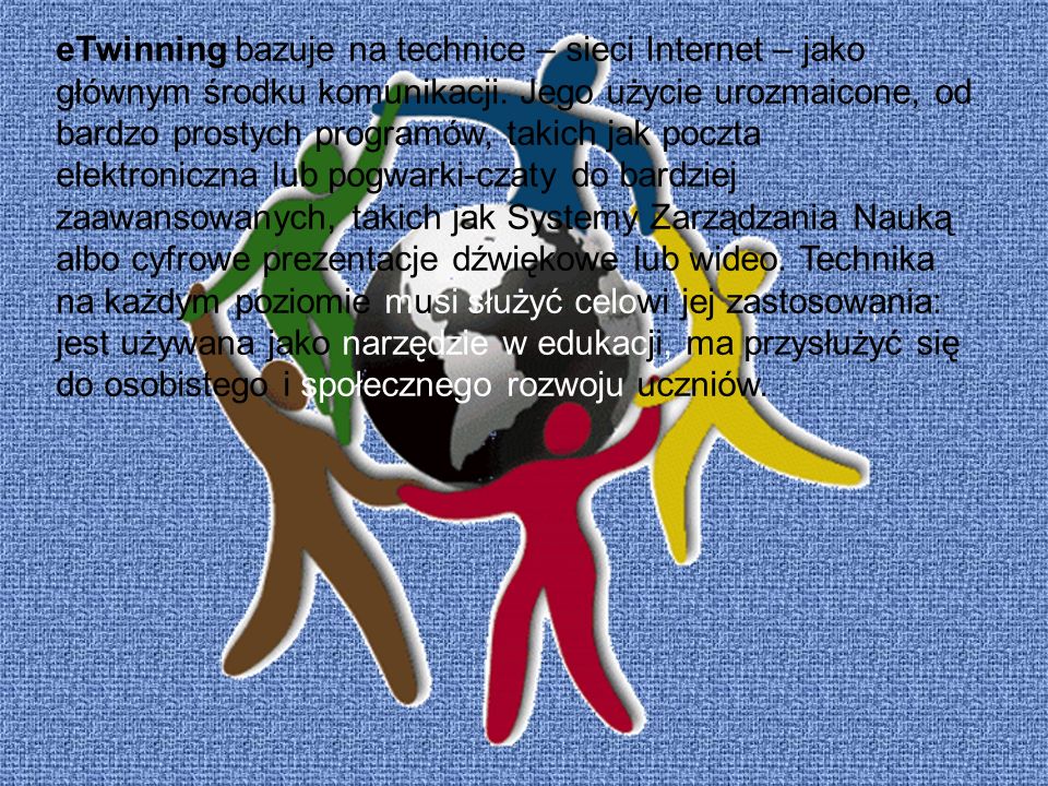 eTwinning bazuje na technice – sieci Internet – jako głównym środku komunikacji.