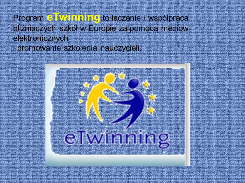 Program eTwinning to łączenie i współpraca bliźniaczych szkół w Europie za pomocą mediów elektronicznych i promowanie szkolenia nauczycieli.