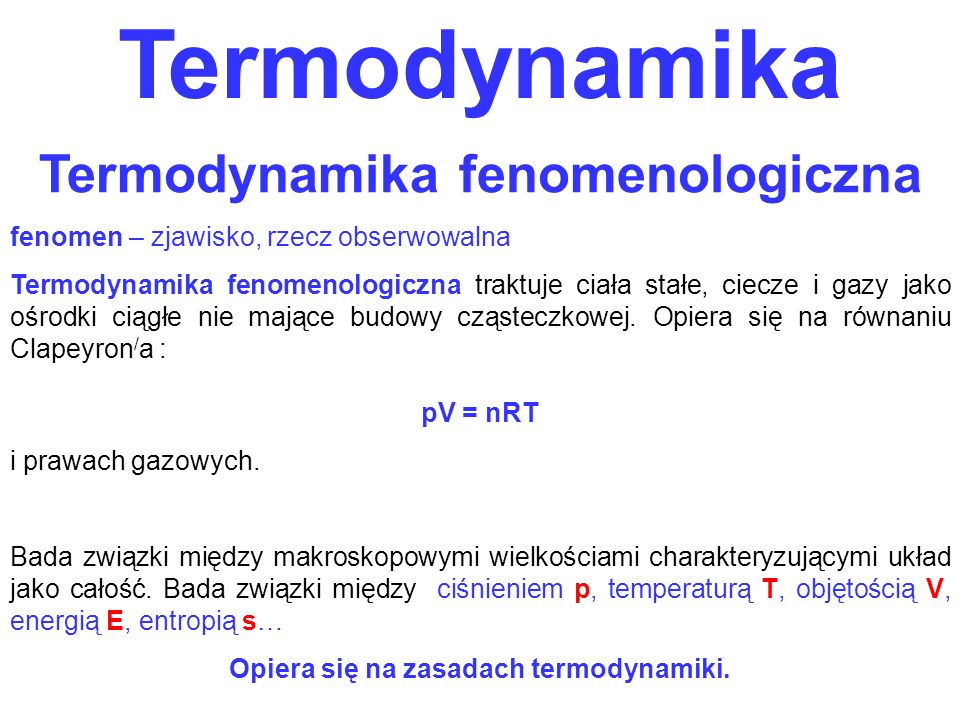 Termodynamika fenomenologiczna Opiera się na zasadach termodynamiki.