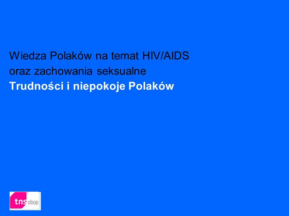 Wiedza Polaków na temat HIV/AIDS oraz zachowania seksualne Trudności i niepokoje Polaków