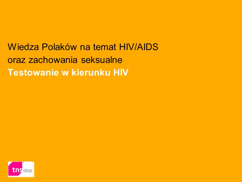 Wiedza Polaków na temat HIV/AIDS oraz zachowania seksualne Testowanie w kierunku HIV
