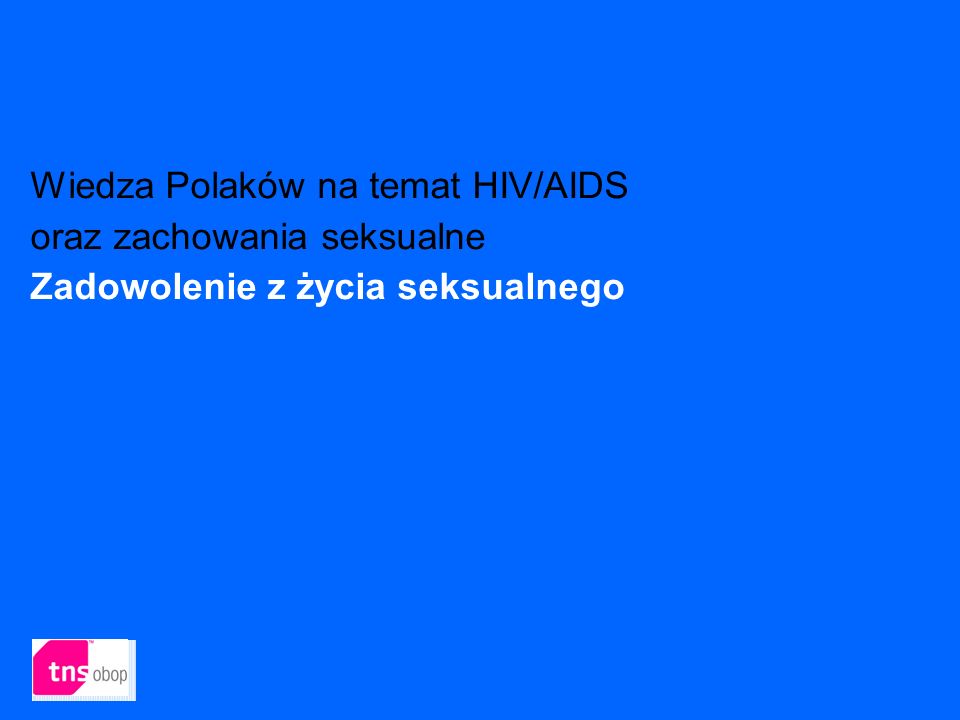 Wiedza Polaków na temat HIV/AIDS oraz zachowania seksualne Zadowolenie z życia seksualnego