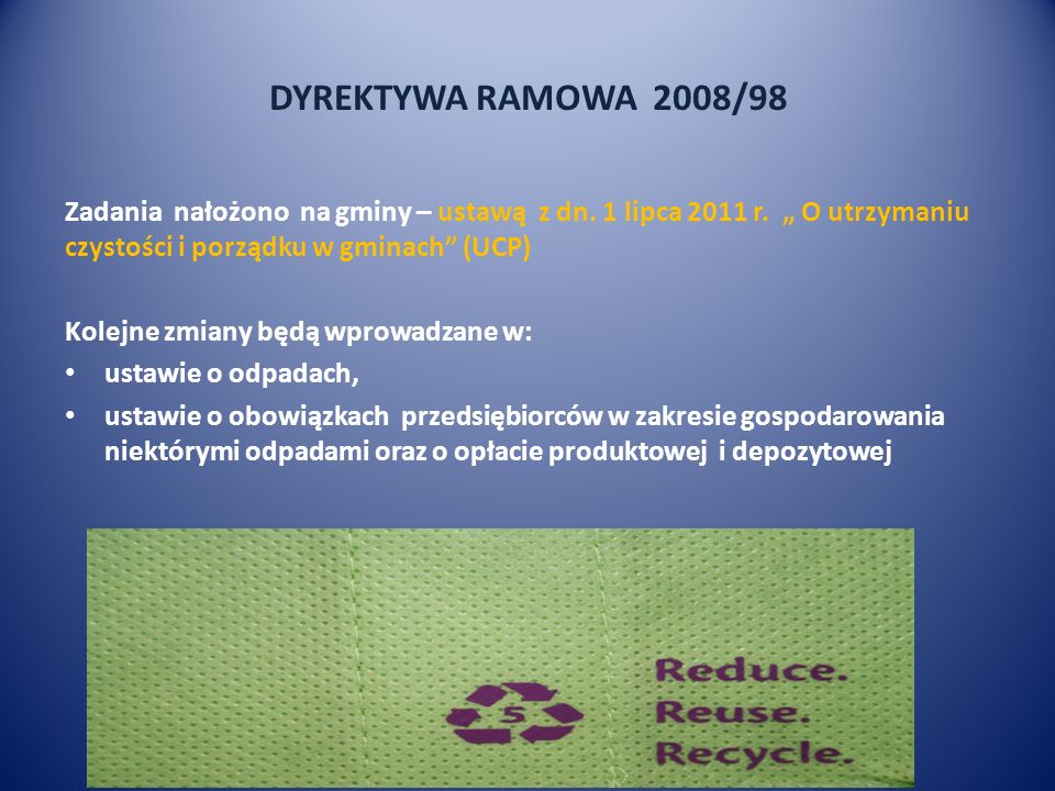 DYREKTYWA RAMOWA 2008/98 Zadania nałożono na gminy – ustawą z dn. 1 lipca 2011 r. „ O utrzymaniu czystości i porządku w gminach (UCP)