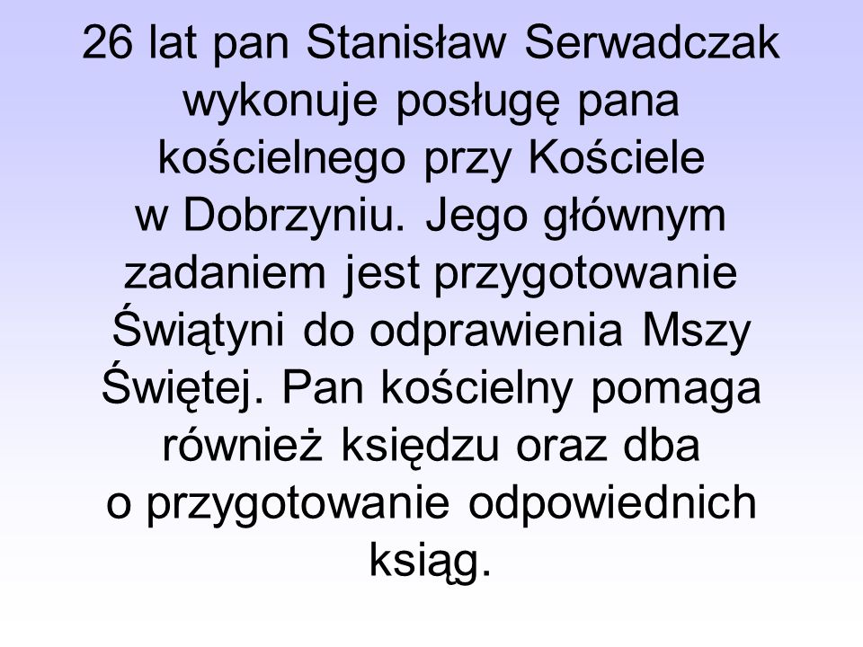 26 lat pan Stanisław Serwadczak wykonuje posługę pana kościelnego przy Kościele w Dobrzyniu.
