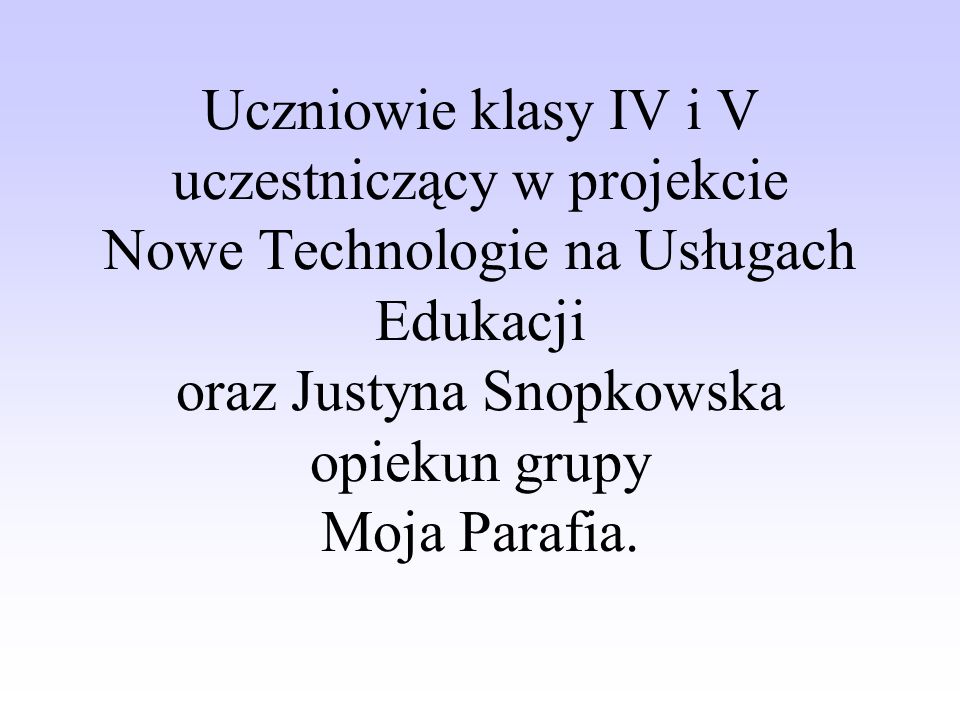 Uczniowie klasy IV i V uczestniczący w projekcie Nowe Technologie na Usługach Edukacji oraz Justyna Snopkowska opiekun grupy Moja Parafia.