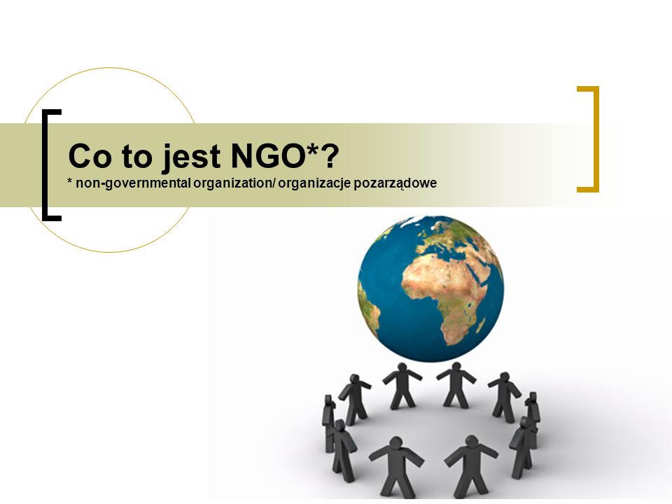 Co to jest NGO* * non-governmental organization/ organizacje pozarządowe