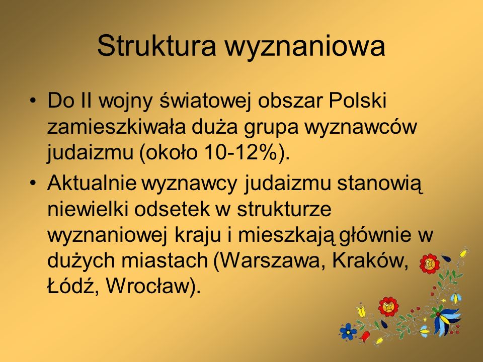 Struktura wyznaniowa Do II wojny światowej obszar Polski zamieszkiwała duża grupa wyznawców judaizmu (około 10-12%).