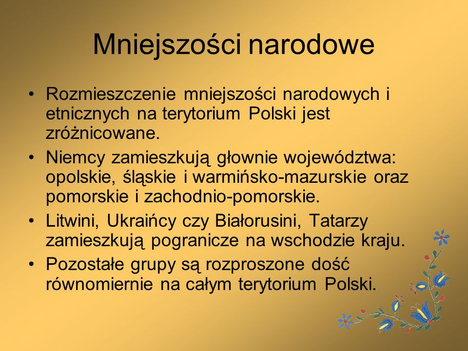 Mniejszości narodowe Rozmieszczenie mniejszości narodowych i etnicznych na terytorium Polski jest zróżnicowane.