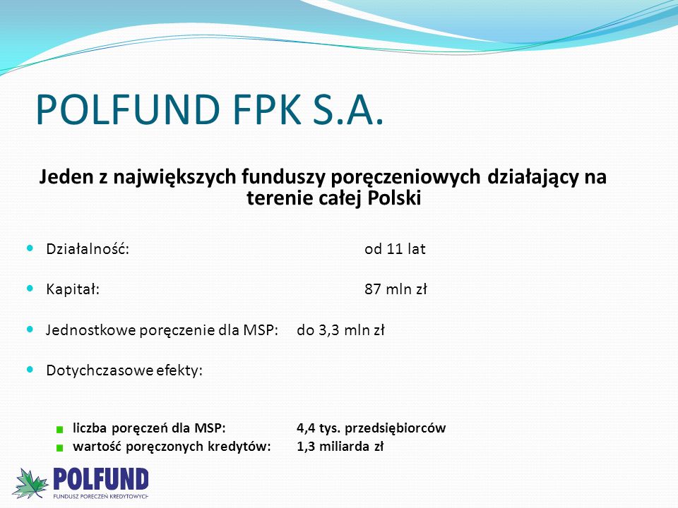 POLFUND FPK S.A. Jeden z największych funduszy poręczeniowych działający na terenie całej Polski. Działalność: od 11 lat.