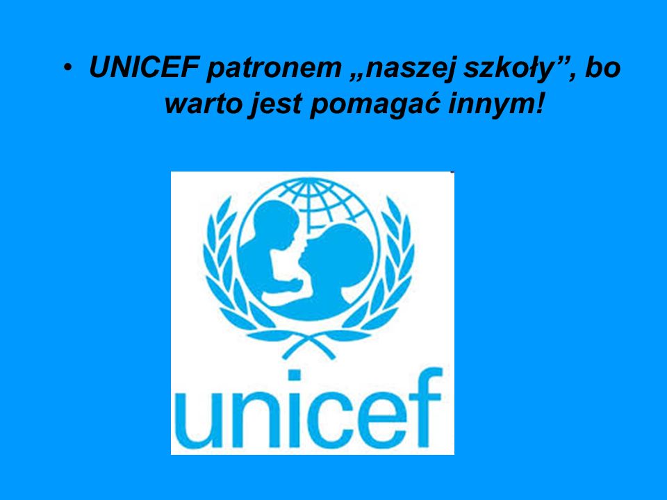 UNICEF patronem „naszej szkoły , bo warto jest pomagać innym!