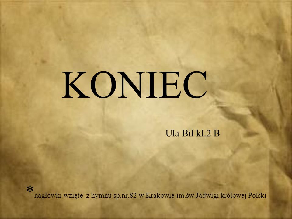 KONIEC Ula Bil kl.2 B *nagłówki wzięte z hymnu sp.nr.82 w Krakowie im.św.Jadwigi królowej Polski