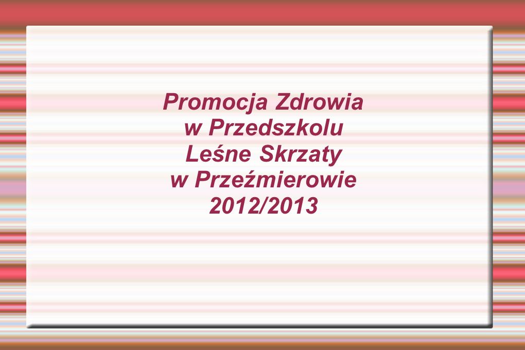 Promocja Zdrowia w Przedszkolu Leśne Skrzaty w Przeźmierowie 2012/2013
