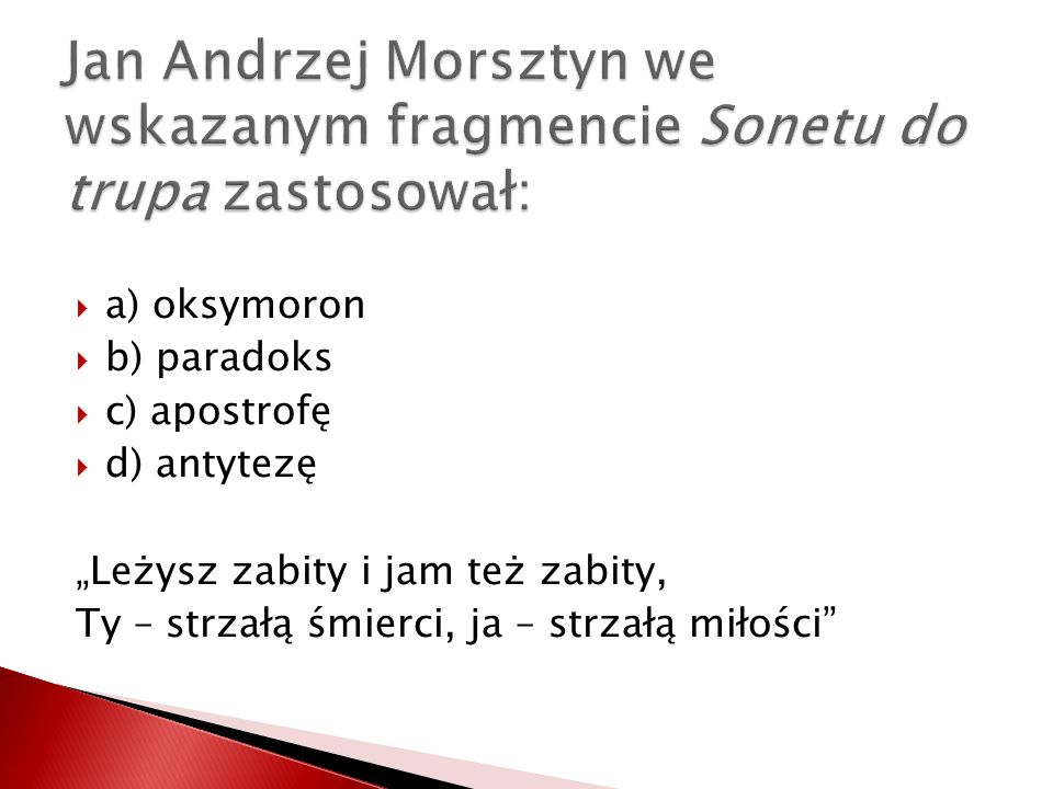 Jan Andrzej Morsztyn we wskazanym fragmencie Sonetu do trupa zastosował: