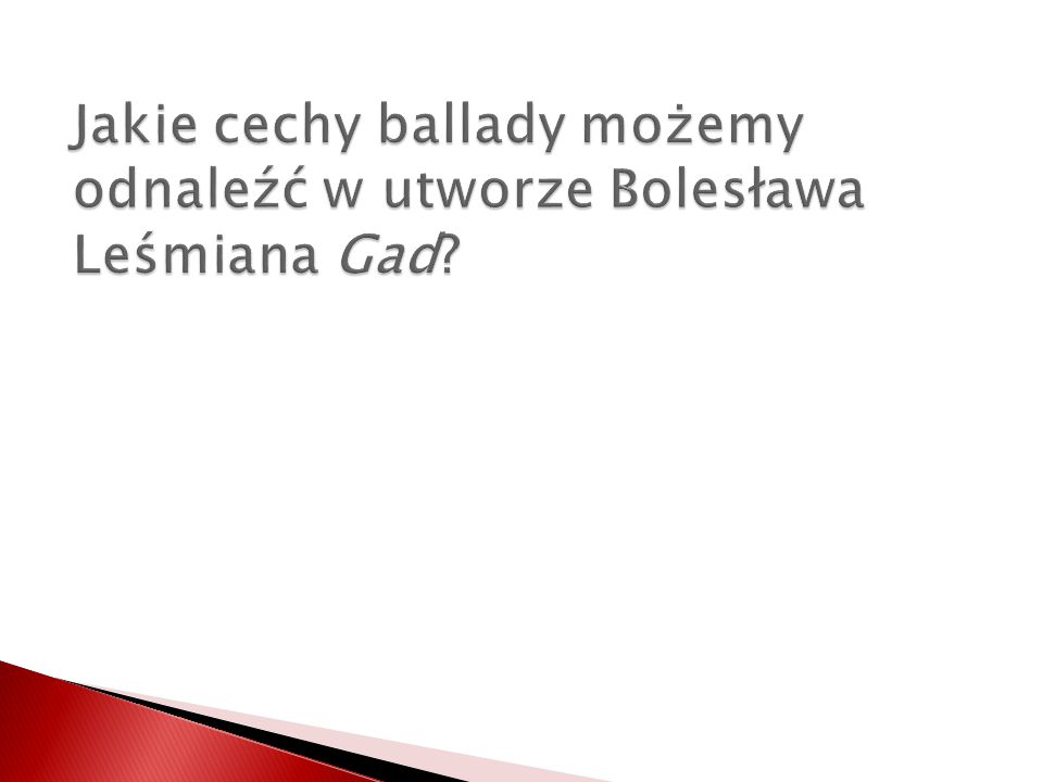 Jakie cechy ballady możemy odnaleźć w utworze Bolesława Leśmiana Gad
