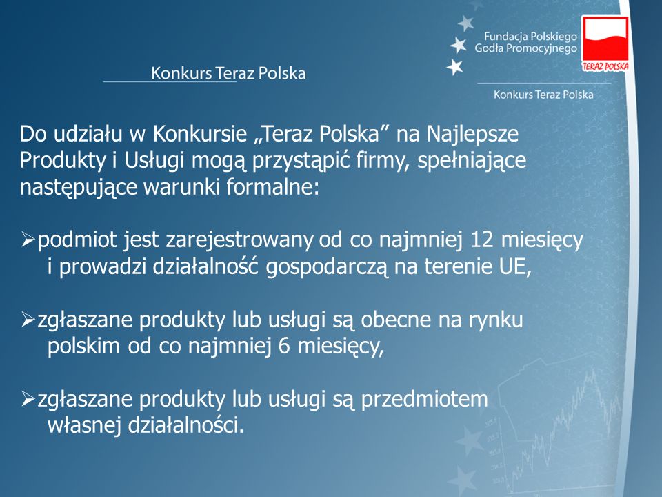 Do udziału w Konkursie „Teraz Polska na Najlepsze Produkty i Usługi mogą przystąpić firmy, spełniające następujące warunki formalne: