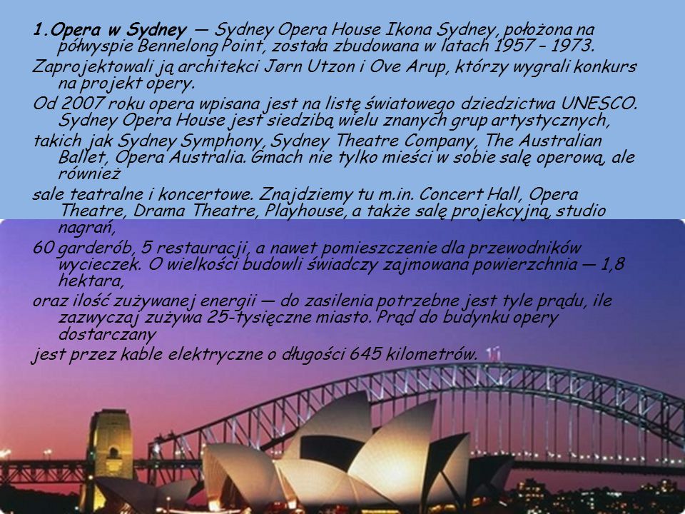 1.Opera w Sydney — Sydney Opera House Ikona Sydney, położona na półwyspie Bennelong Point, została zbudowana w latach 1957 – 1973.