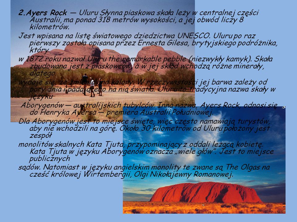2.Ayers Rock — Uluru Słynna piaskowa skała leży w centralnej części Australii, ma ponad 318 metrów wysokości, a jej obwód liczy 8 kilometrów.