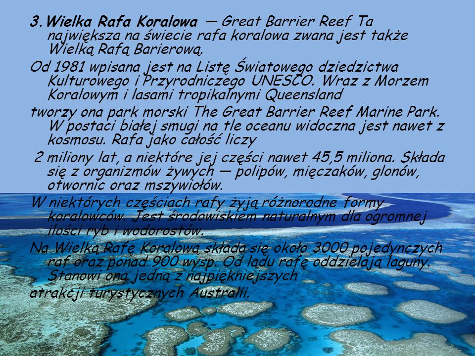 3.Wielka Rafa Koralowa — Great Barrier Reef Ta największa na świecie rafa koralowa zwana jest także Wielką Rafą Barierową.