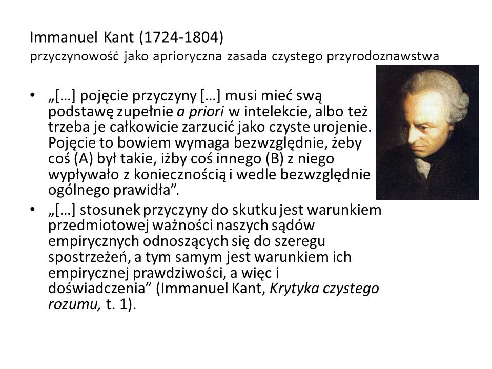 Immanuel Kant ( ) przyczynowość jako aprioryczna zasada czystego przyrodoznawstwa