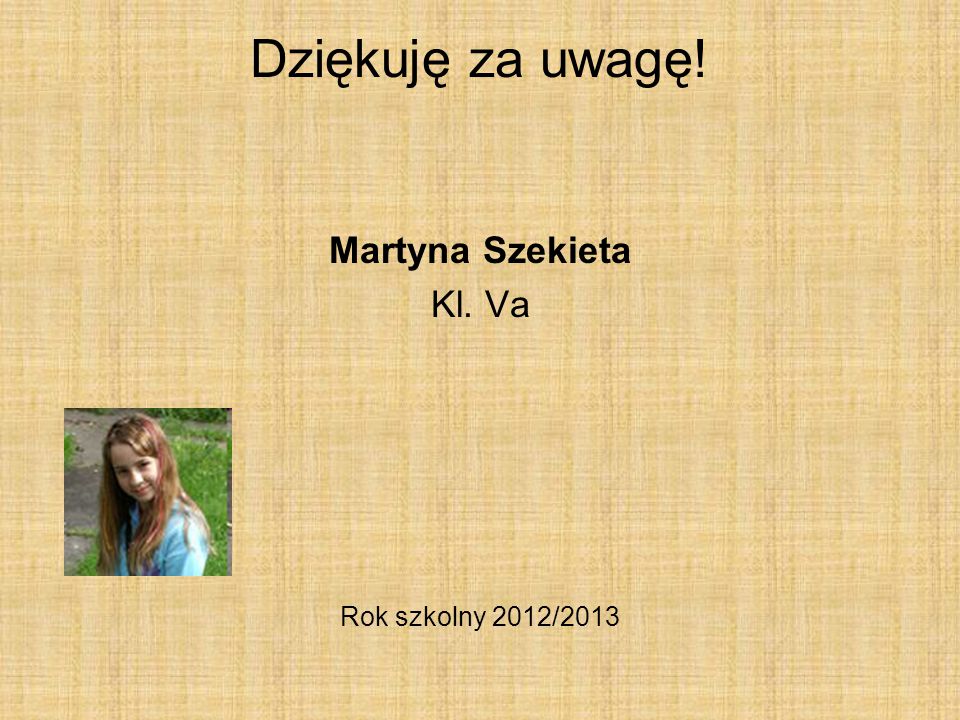 Dziękuję za uwagę! Martyna Szekieta Kl. Va Rok szkolny 2012/2013