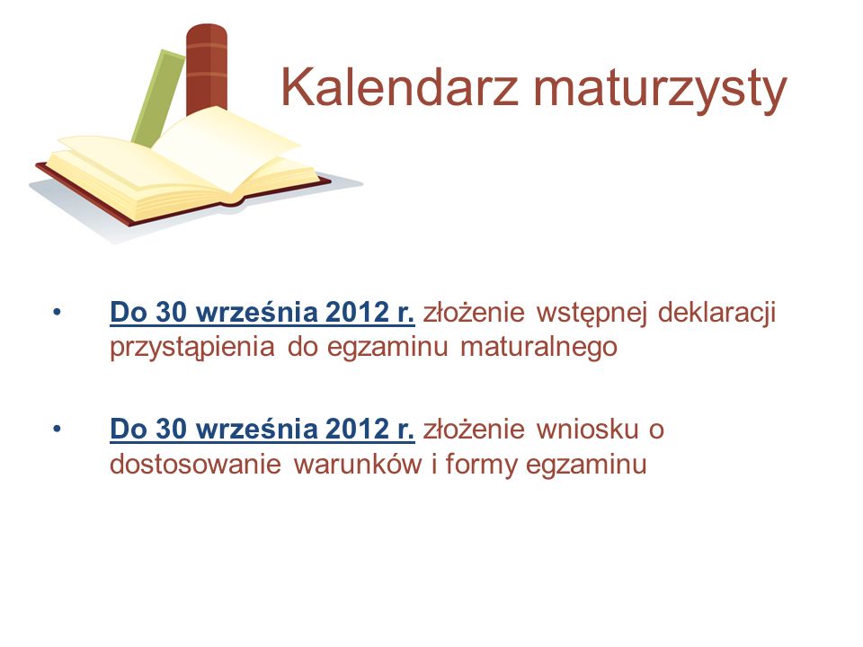 Kalendarz maturzysty Do 30 września 2012 r. złożenie wstępnej deklaracji przystąpienia do egzaminu maturalnego.