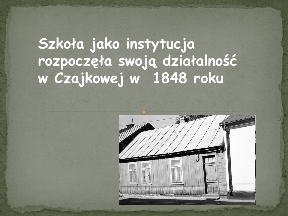 Szkoła jako instytucja rozpoczęła swoją działalność w Czajkowej w 1848 roku
