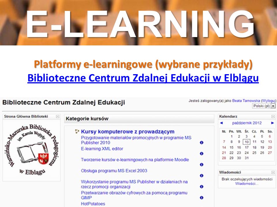 E-LEARNING Platformy e-learningowe (wybrane przykłady) Biblioteczne Centrum Zdalnej Edukacji w Elblągu.