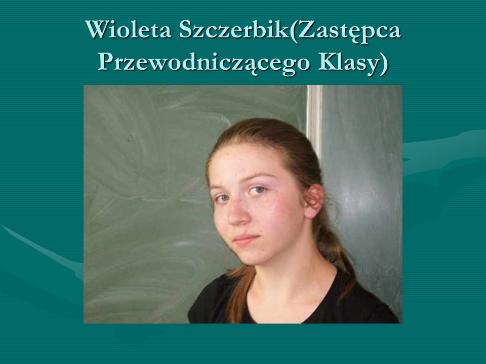 Wioleta Szczerbik(Zastępca Przewodniczącego Klasy)