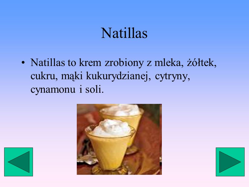 Natillas Natillas to krem zrobiony z mleka, żółtek, cukru, mąki kukurydzianej, cytryny, cynamonu i soli.