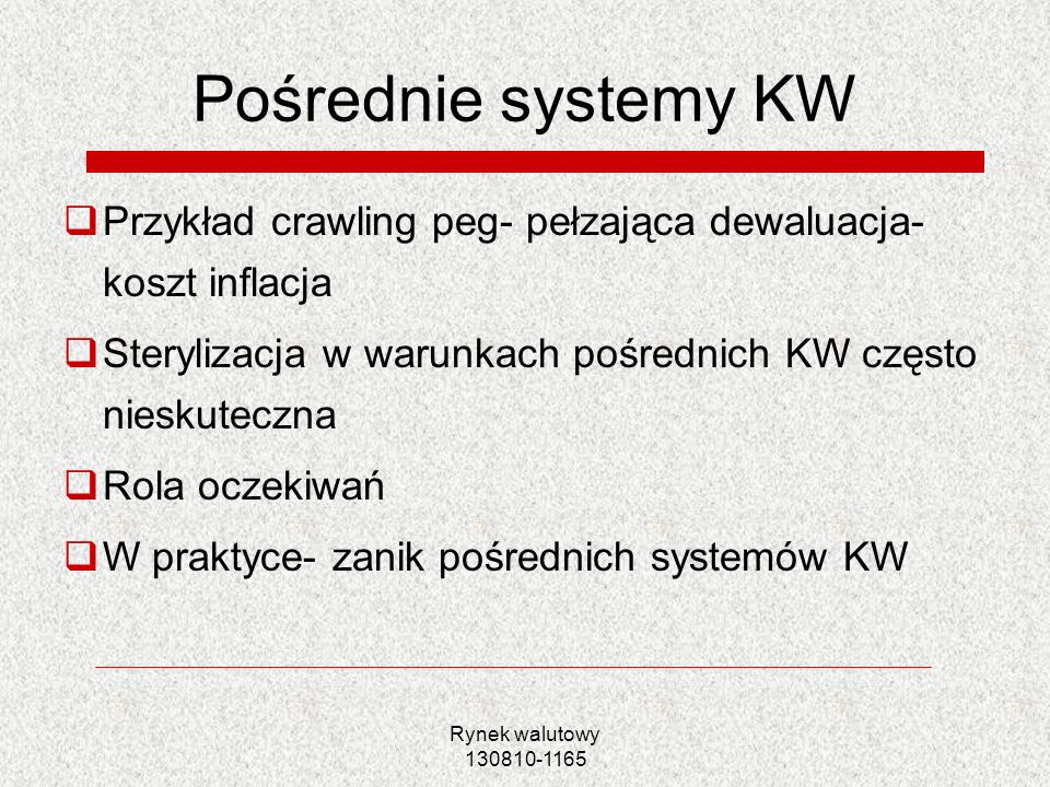 Pośrednie systemy KW Przykład crawling peg- pełzająca dewaluacja- koszt inflacja. Sterylizacja w warunkach pośrednich KW często nieskuteczna.