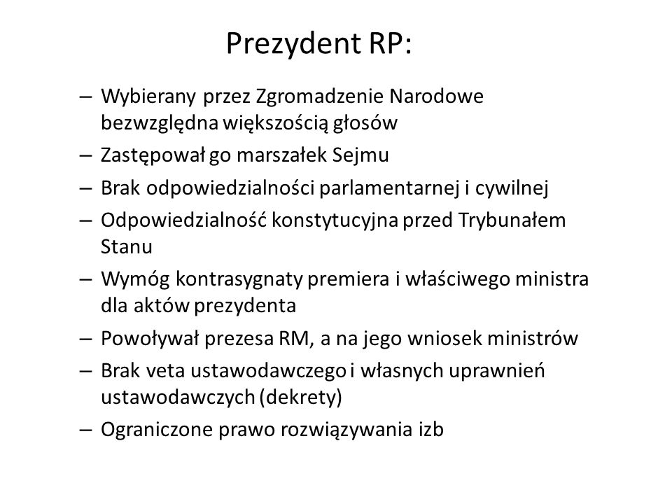 Prezydent RP: Wybierany przez Zgromadzenie Narodowe bezwzględna większością głosów. Zastępował go marszałek Sejmu.